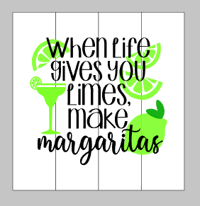 When life gives you limes make Margaritas