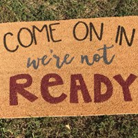 Come on in we're not ready