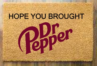 Hope you brought Dr Pepper