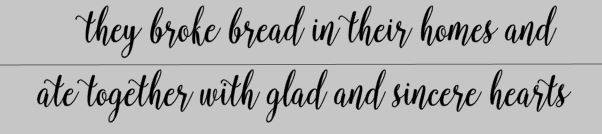 They broke bread in their homes and ate together with glad and sincere hearts