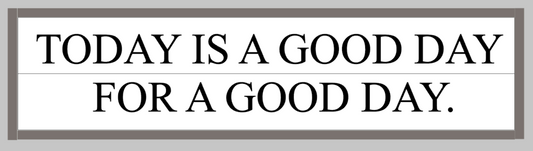 Today is a good day for a good day