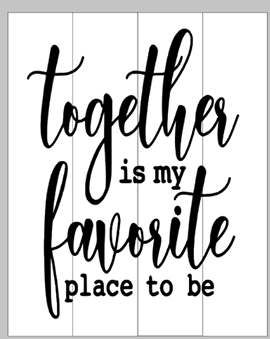 Together is my favorite place to be