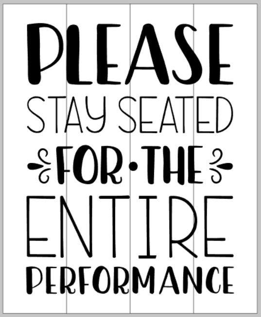 Please stay seated for the entire performance