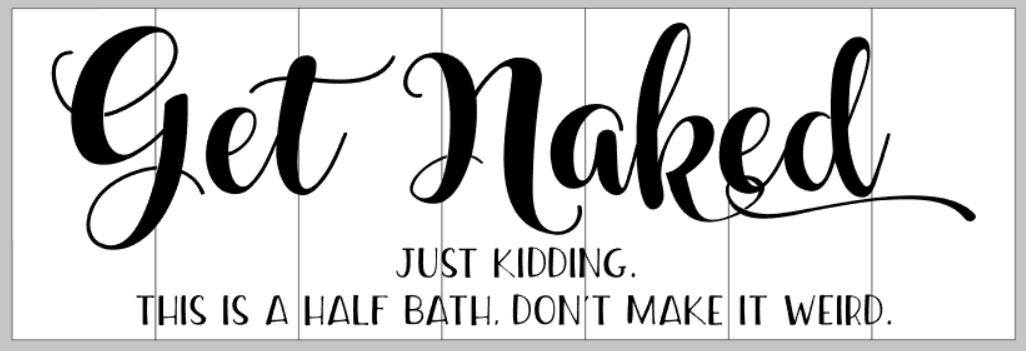 get naked just kidding this is a half bath don;t make it weird