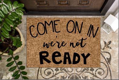 Come on in we're not ready