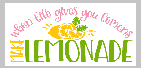 When life gives you lemons make lemonade