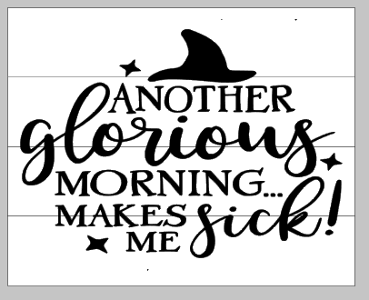 another glorious morning makes me sick