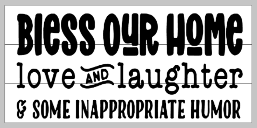 Bless our home love and laughter and some inappropriate humor