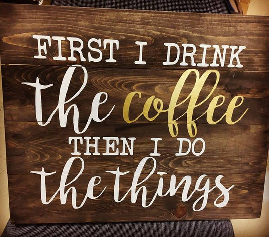 First I drink the coffee and then I do the things