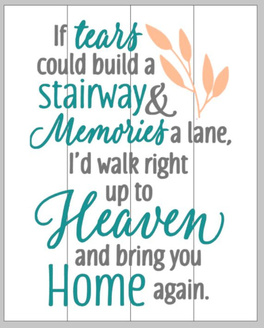 If tears could build a stairway and memories a lane, I'd walk right up to heaven and bring you home again